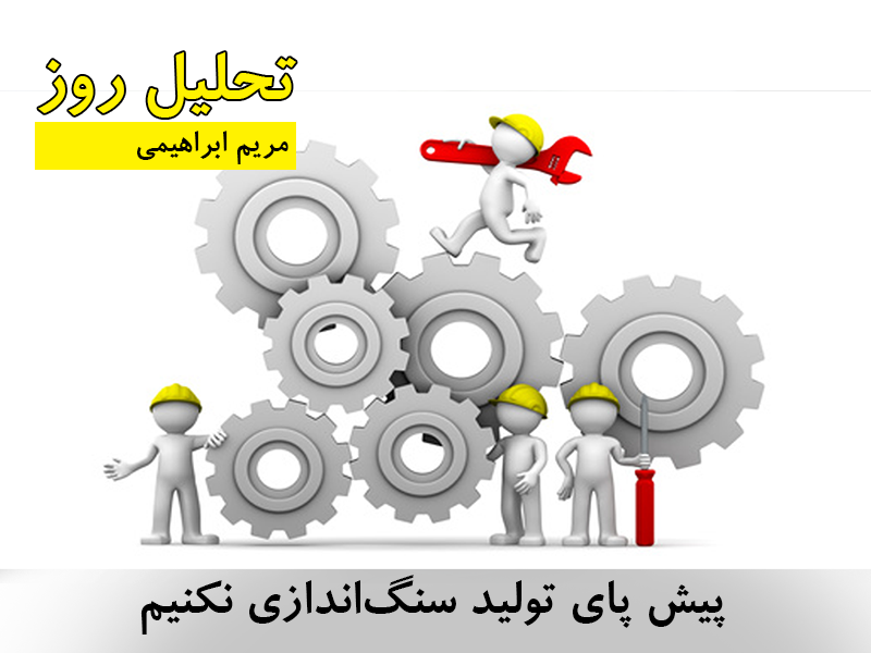 پیش پای تولید سنگ‌اندازی نکنیم
