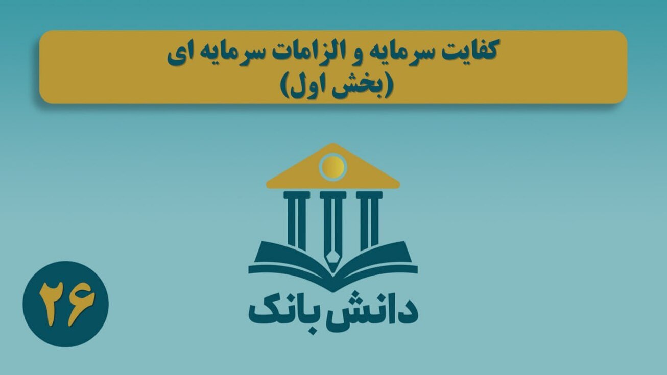 &laquo;کفایت سرمایه و الزامات سرمایه&zwnj;ای (بخش اول)&raquo;/ دانش&zwnj;بانک (۲۶)